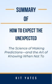 Summary Of How to Expect the Unexpected The Science of Making Predictionsand the Art of Knowing When Not To by Kit Yates