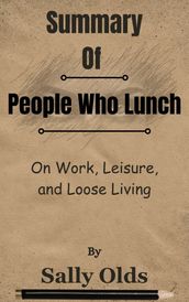 Summary Of People Who Lunch On Work, Leisure, and Loose Living by Sally Olds