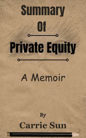 Summary Of Private Equity A Memoir by Carrie Sun