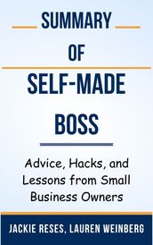 Summary Of Self-Made Boss Advice, Hacks, and Lessons from Small Business Owners by Jackie Reses, Lauren Weinberg
