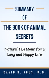 Summary Of The Book of Animal Secrets Nature s Lessons for a Long and Happy Life by David B. Agus, M.D.