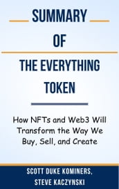 Summary Of The Everything Token How NFTs and Web3 Will Transform the Way We Buy, Sell, and Create by Scott Duke Kominers, Steve Kaczynski