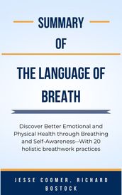 Summary Of The Language of Breath Discover Better Emotional and Physical Health through Breathing and Self-Awareness--With 20 holistic breathwork practices by Jesse Coomer, Richard Bostock