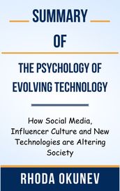 Summary Of The Psychology of Evolving Technology How Social Media, Influencer Culture and New Technologies are Altering Society by Rhoda Okunev