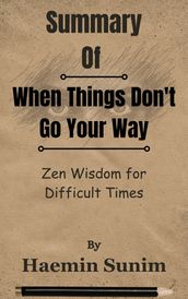 Summary Of When Things Don t Go Your Way Zen Wisdom for Difficult Times by Haemin Sunim