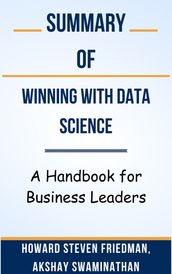 Summary Of Winning with Data Science A Handbook for Business Leaders by Howard Steven Friedman, Akshay Swaminathan