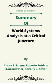 Summary Of World-Systems Analysis at a Critical Juncture Edited by Corey R. Payne, Roberto Patricio Korzeniewicz, Beverly J. Silver