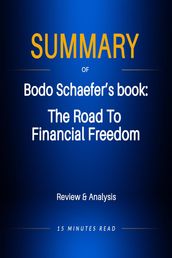 Summary of Bodo Schaefer s book: The Road To Financial Freedom: Review & Analysis