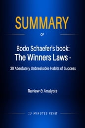 Summary of Bodo Schaefer s book: The Winners Laws - 30 Absolutely Unbreakable Habits of Success