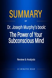 Summary of Dr. Joseph Murphy s book: The Power of Your Subconscious Mind