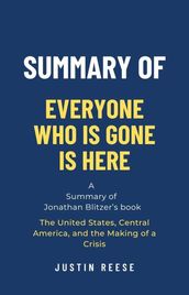 Summary of Everyone Who Is Gone Is Here by Jonathan Blitzer: The United States, Central America, and the Making of a Crisis
