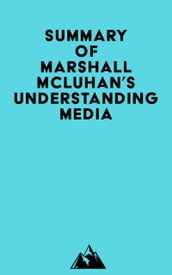Summary of Marshall McLuhan s Understanding Media