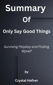 Summary of Only Say Good Things Surviving Playboy and Finding Myself by Crystal Hefner