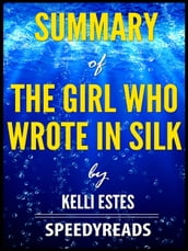 Summary of The Girl Who Wrote In Silk by Kelli Estes
