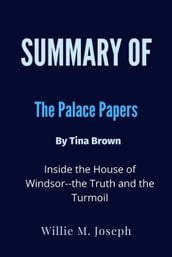 Summary of The Palace Papers By Tina Brown Inside the House of Windsor--the Truth and the Turmoil