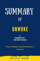 Summary of Unwoke by Ted Cruz: How to Defeat Cultural Marxism in America