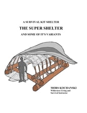A Survival Kit Shelter, The Super Shelter and Some of It s Variants