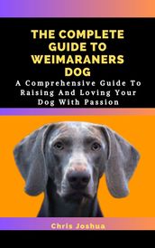 THE COMPLETE GUIDE TO WEIMARANERS DOG