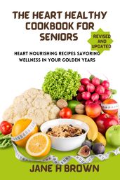 THE HEART HEALTHY COOKBOOK FOR SENIORS: Revised and updated