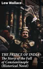 THE PRINCE OF INDIA The Story of the Fall of Constantinople (Historical Novel)