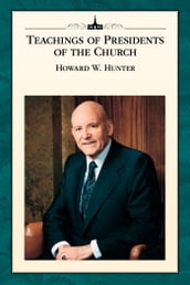 Teachings of Presidents of the Church: Howard W. Hunter