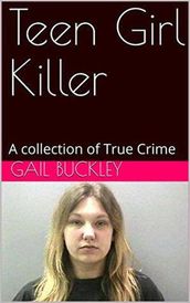Teen Girl Killer A Collection of True Crime