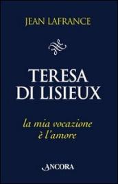 Teresa di Lisieux. La mia vocazione è l amore