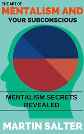 The Art Of Mentalism And Your Subconscious - Mentalism Secrets Revealed