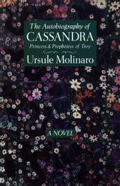 The Autobiography of Cassandra, Princess and Prophetess of Troy