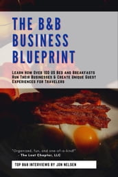 The B&B Business Blueprint: Learn How Over 100 US Bed and Breakfasts Run Their Businesses & Create Unique Guest Experiences for Travelers