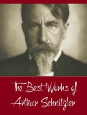 The Best Works of Arthur Schnitzler (Best Works Include Bertha Garlan, Casanova s Homecoming, The Dead Are Silent, The lonely Way Intermezzo Countess Mizzie, The Road to the Open)