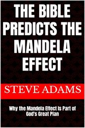 The Bible Predicts the Mandela Effect: Why the Mandela Effect Is Part of God s Great Plan