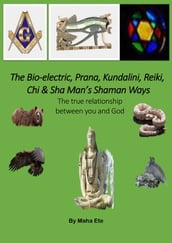 The Bio-electric, Prana, Kundalini, Reiki, Chi & Sha Man Shaman Ways