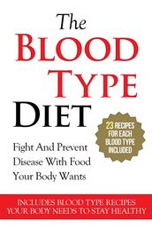 The Blood Type Diet: 23 Recipes For Each Blood Type Included