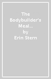 The Bodybuilder s Meal Prep Cookbook