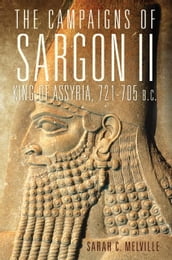 The Campaigns of Sargon II, King of Assyria, 721705 B.C.