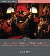 The Christian Roman Empire and the Foundation of the Teutonic Kingdoms