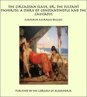 The Circassian Slave, or, the Sultan s Favorite: A Story of Constantinople and the Caucasus