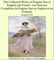 The Collected Works of Eugène Sue in English and French. Les Oeuvres Complètes de Eugène Sue en Anglais et en Français