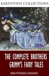 The Complete Brothers Grimm s Fairy Tales