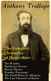 The Complete Chronicles of Barsetshire: The Warden + Barchester Towers + Doctor Thorne + Framley Parsonage + The Small House at Allington + The Last Chronicle of Barset