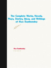 The Complete Works, Novels, Plays, Stories, Ideas, and Writings of Max Dauthendey