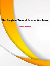 The Complete Works of Brander Matthews