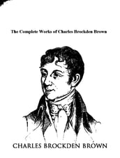 The Complete Works of Charles Brockden Brown