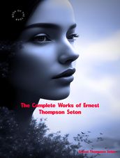 The Complete Works of Ernest Thompson Seton