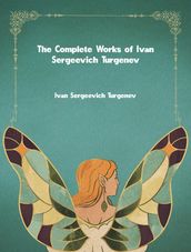 The Complete Works of Ivan Sergeevich Turgenev