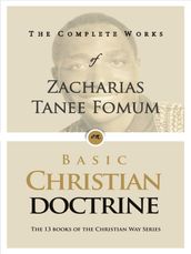The Complete Works of Zacharias Tanee Fomum on Basic Christian Doctrines