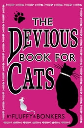 The Devious Book for Cats: Cats have nine lives. Shouldn t they be lived to the fullest?