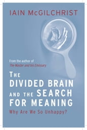 The Divided Brain and the Search for Meaning: Why We Are So Unhappy