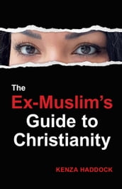 The Ex-Muslim s Guide to Christianity